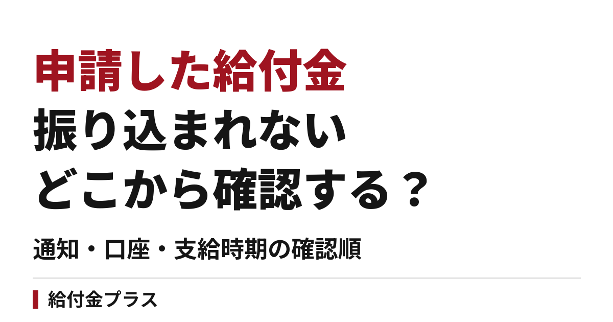 給付金を申請したのに振り込まれないとき｜通知・口座・支給時期を確認する順番
